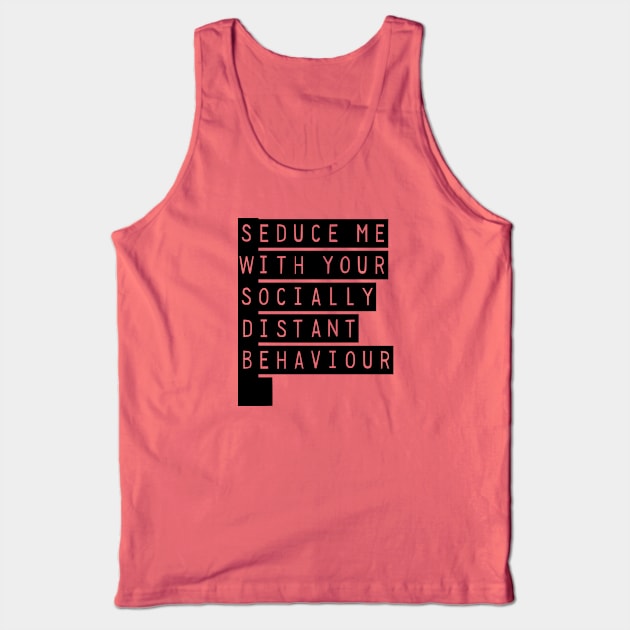 Seduce Me With Your Socially Distant Behaviour Tank Top by prettyinpunk